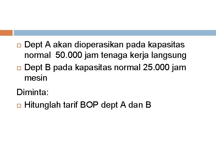  Dept A akan dioperasikan pada kapasitas normal 50. 000 jam tenaga kerja langsung
