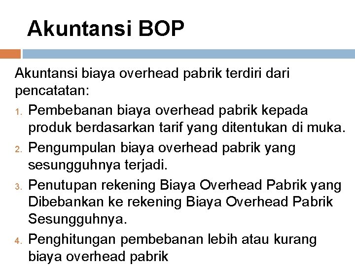 Akuntansi BOP Akuntansi biaya overhead pabrik terdiri dari pencatatan: 1. Pembebanan biaya overhead pabrik