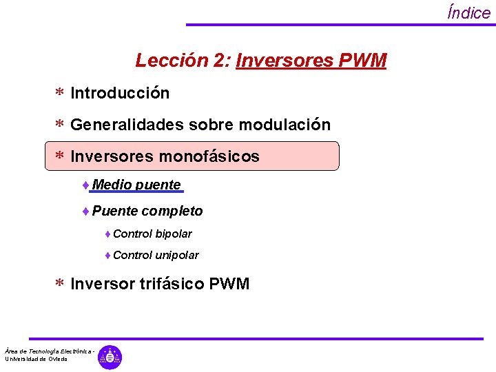 Índice Lección 2: Inversores PWM * Introducción * Generalidades sobre modulación * Inversores monofásicos Índice Lección 2: Inversores PWM * Introducción * Generalidades sobre modulación * Inversores monofásicos