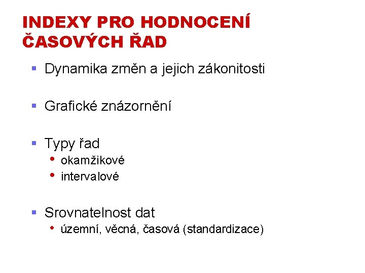 INDEXY PRO HODNOCENÍ ČASOVÝCH ŘAD § Dynamika změn a jejich zákonitosti § Grafické znázornění