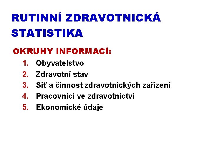 RUTINNÍ ZDRAVOTNICKÁ STATISTIKA OKRUHY INFORMACÍ: 1. 2. 3. 4. 5. Obyvatelstvo Zdravotní stav Síť