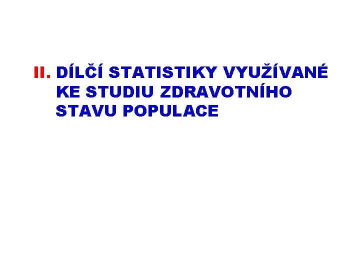 II. DÍLČÍ STATISTIKY VYUŽÍVANÉ KE STUDIU ZDRAVOTNÍHO STAVU POPULACE 