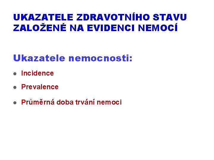 UKAZATELE ZDRAVOTNÍHO STAVU ZALOŽENÉ NA EVIDENCI NEMOCÍ Ukazatele nemocnosti: l Incidence l Prevalence l