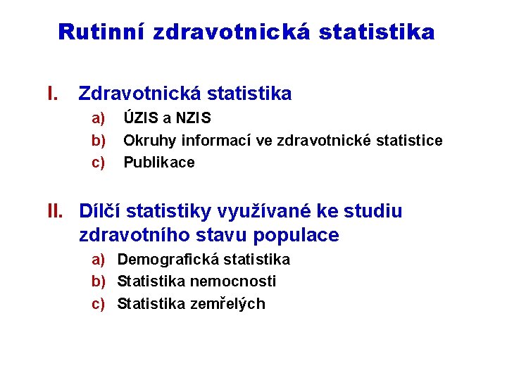 Rutinní zdravotnická statistika I. Zdravotnická statistika a) b) c) ÚZIS a NZIS Okruhy informací