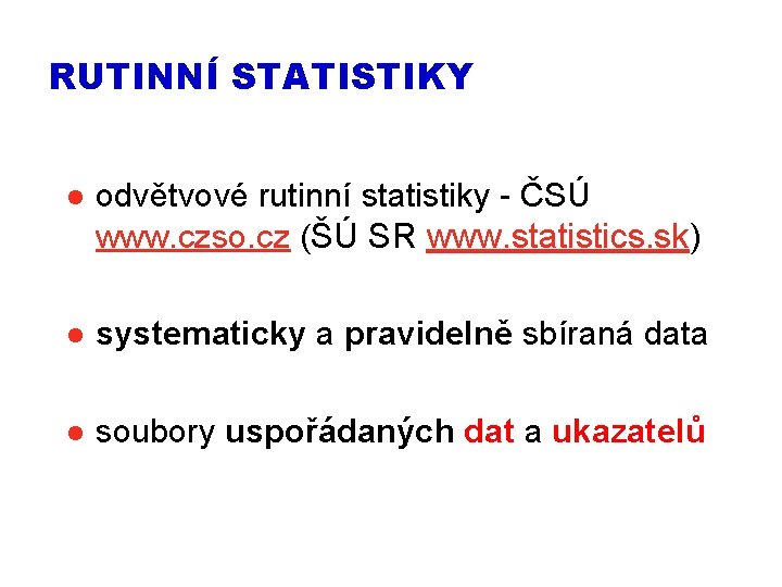 RUTINNÍ STATISTIKY l odvětvové rutinní statistiky - ČSÚ www. czso. cz (ŠÚ SR www.