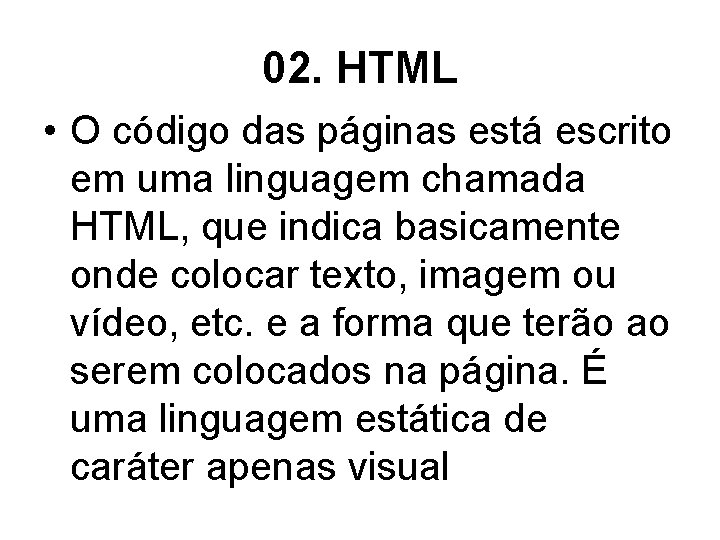 02. HTML • O código das páginas está escrito em uma linguagem chamada HTML,