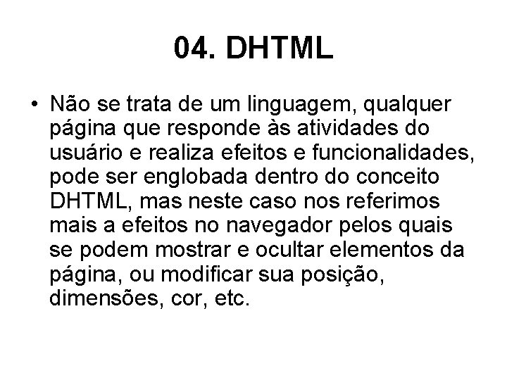 04. DHTML • Não se trata de um linguagem, qualquer página que responde às