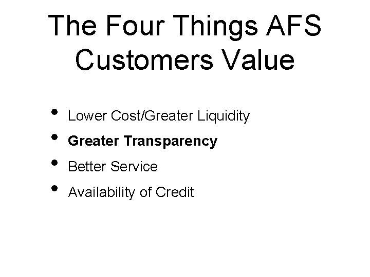 The Four Things AFS Customers Value • • Lower Cost/Greater Liquidity Greater Transparency Better