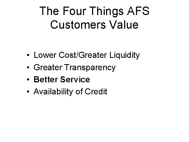 The Four Things AFS Customers Value • • Lower Cost/Greater Liquidity Greater Transparency Better