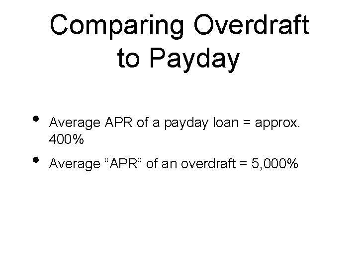 Comparing Overdraft to Payday • • Average APR of a payday loan = approx.