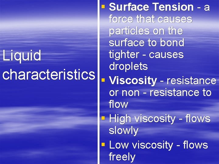 Liquid characteristics § Surface Tension - a force that causes particles on the surface
