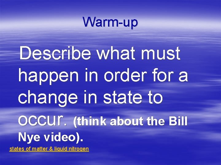 Warm-up Describe what must happen in order for a change in state to occur.