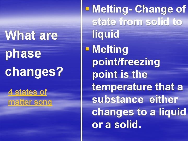 What are phase changes? 4 states of matter song § Melting Change of state