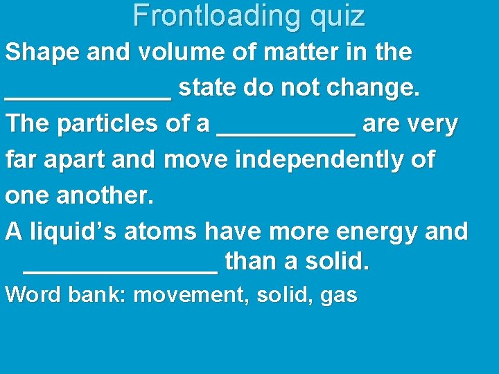 Frontloading quiz Shape and volume of matter in the ______ state do not change.