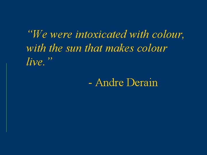 “We were intoxicated with colour, with the sun that makes colour live. ” -