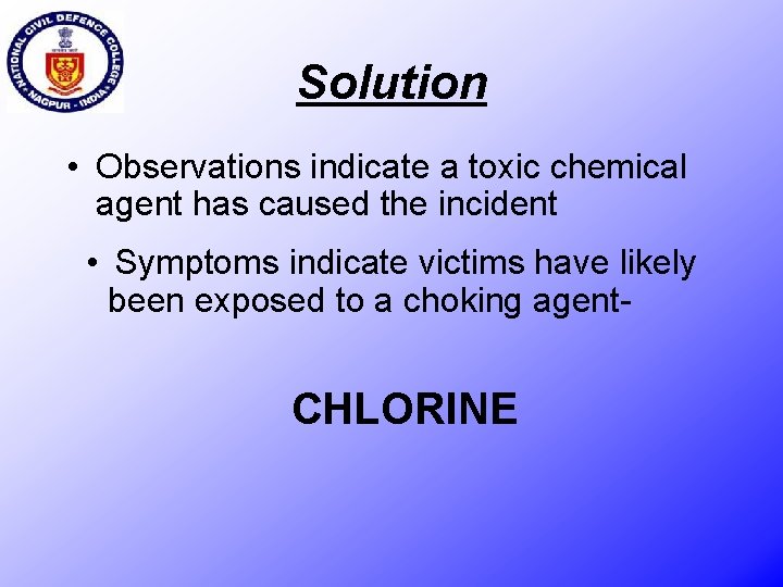 Solution • Observations indicate a toxic chemical agent has caused the incident • Symptoms