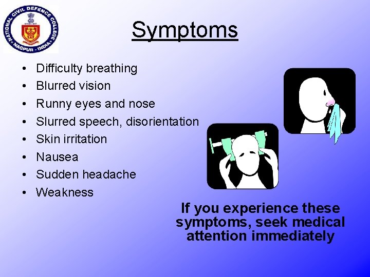 Symptoms • • Difficulty breathing Blurred vision Runny eyes and nose Slurred speech, disorientation