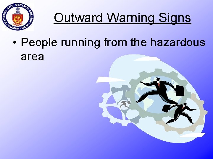 Outward Warning Signs • People running from the hazardous area 