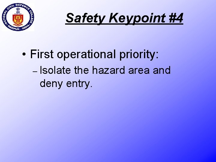Safety Keypoint #4 • First operational priority: – Isolate the hazard area and deny