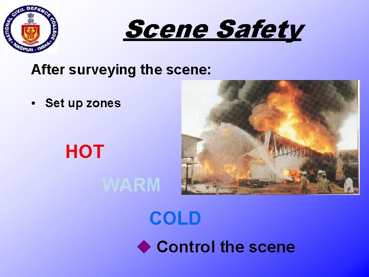 Scene Safety After surveying the scene: • Set up zones HOT WARM COLD u