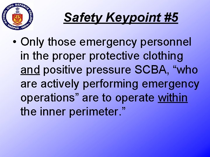Safety Keypoint #5 • Only those emergency personnel in the proper protective clothing and