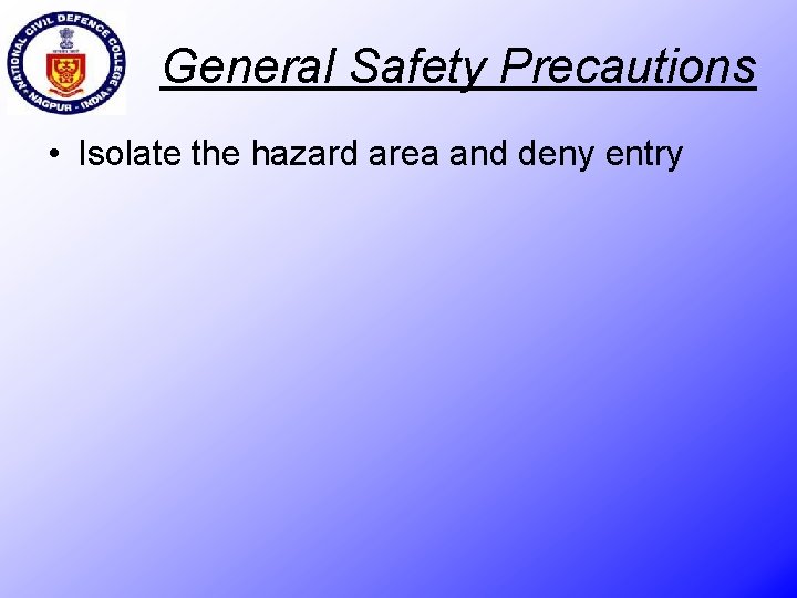 General Safety Precautions • Isolate the hazard area and deny entry 