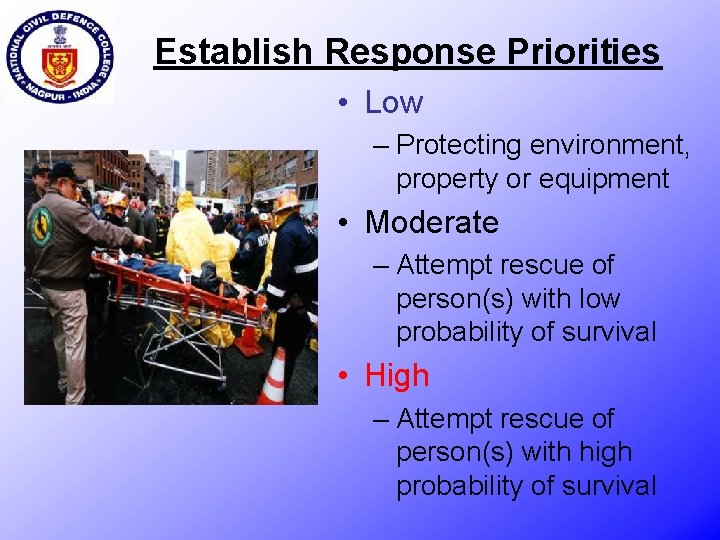 Establish Response Priorities • Low – Protecting environment, property or equipment • Moderate –
