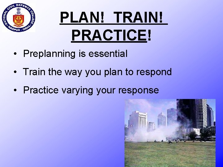 PLAN! TRAIN! PRACTICE! • Preplanning is essential • Train the way you plan to