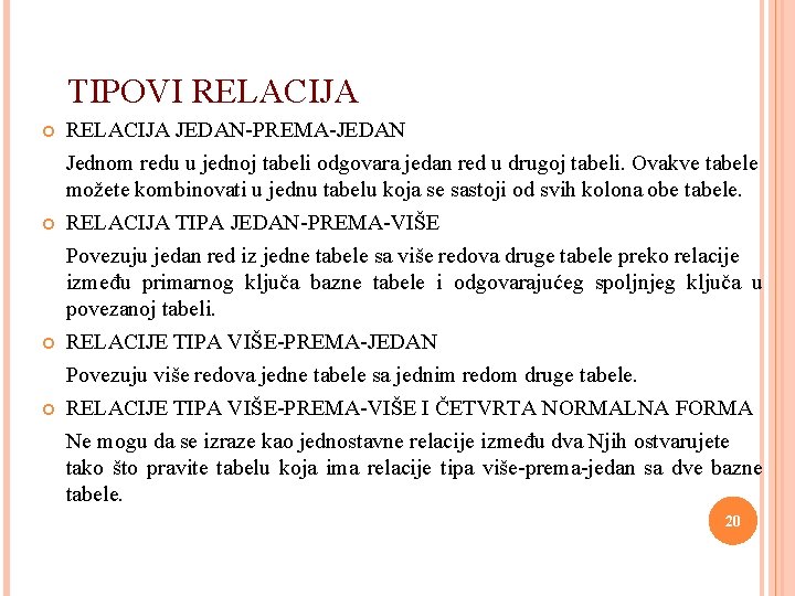 TIPOVI RELACIJA JEDAN-PREMA-JEDAN Jednom redu u jednoj tabeli odgovara jedan red u drugoj tabeli.