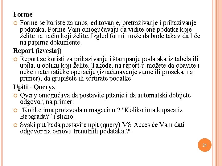 Forme se koriste za unos, editovanje, pretraživanje i prikazivanje podataka. Forme Vam omogućavaju da