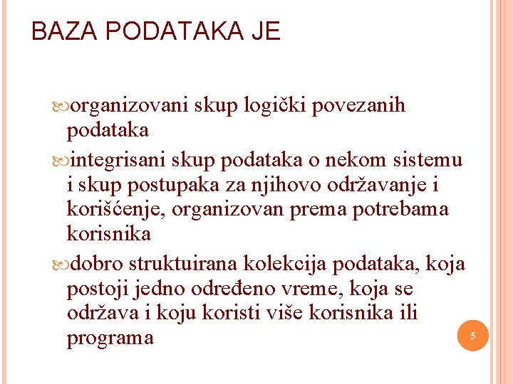 BAZA PODATAKA JE organizovani skup logički povezanih podataka integrisani skup podataka o nekom sistemu