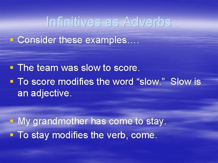 Infinitives as Adverbs § Consider these examples…. § The team was slow to score.