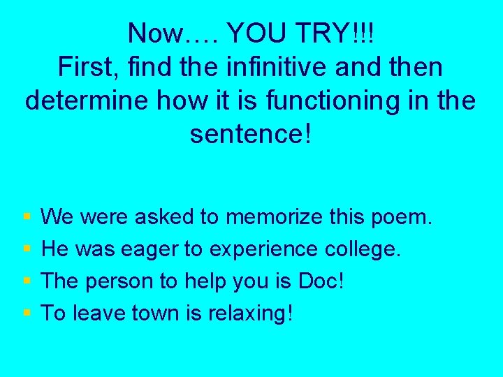 Now…. YOU TRY!!! First, find the infinitive and then determine how it is functioning