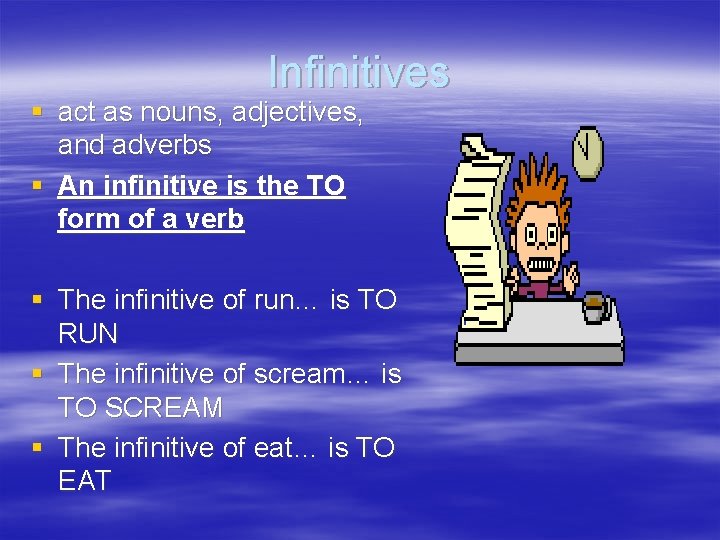 Infinitives § act as nouns, adjectives, and adverbs § An infinitive is the TO