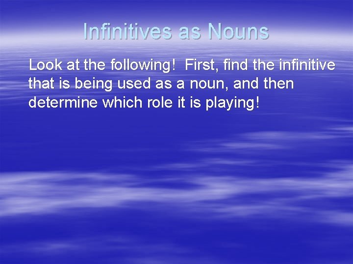 Infinitives as Nouns Look at the following! First, find the infinitive that is being