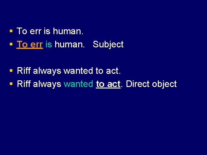 § To err is human. Subject § Riff always wanted to act. Direct object