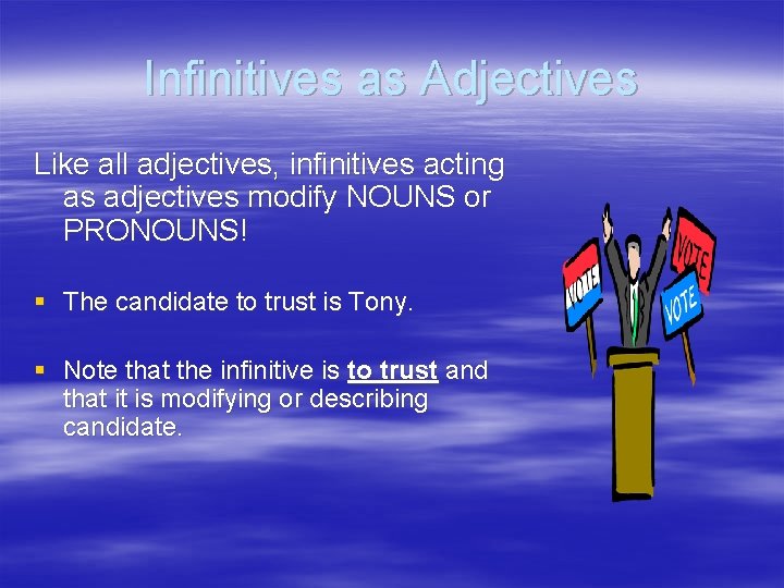 Infinitives as Adjectives Like all adjectives, infinitives acting as adjectives modify NOUNS or PRONOUNS!