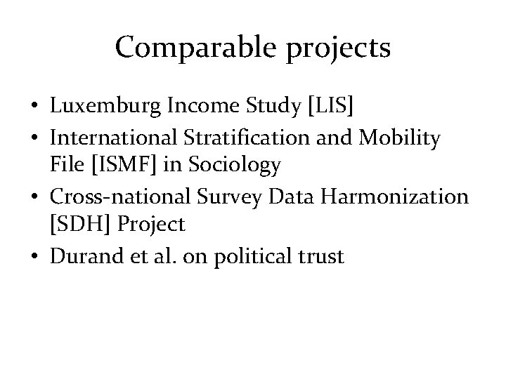Comparable projects • Luxemburg Income Study [LIS] • International Stratification and Mobility File [ISMF]