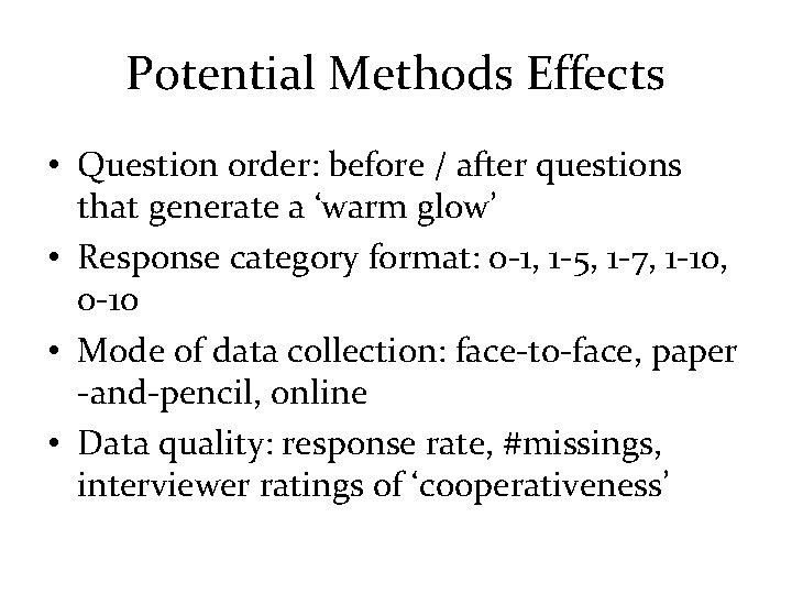 Potential Methods Effects • Question order: before / after questions that generate a ‘warm