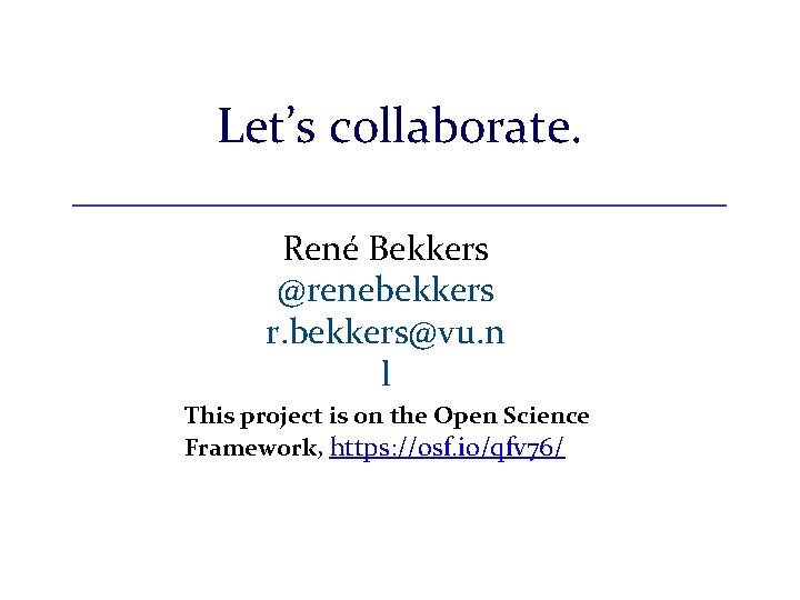 Let’s collaborate. René Bekkers @renebekkers r. bekkers@vu. n l This project is on the