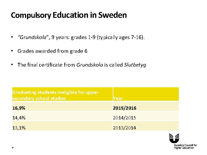 Compulsory Education in Sweden • “Grundskola”, 9 years: grades 1 -9 (typically ages 7