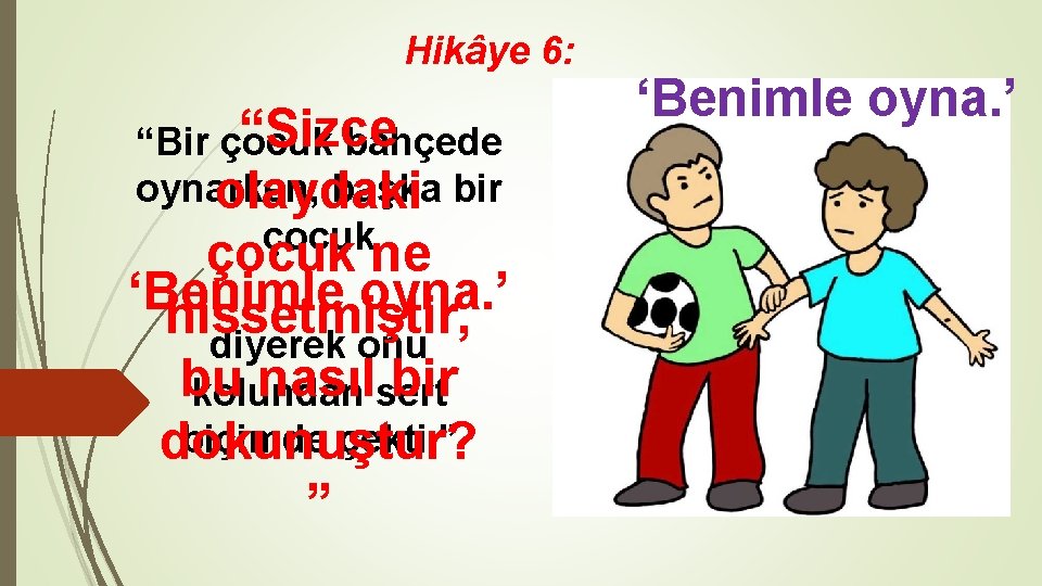 Hikâye 6: “Sizce “Bir çocuk bahçede oynarken, başka bir olaydaki çocuk ne ‘Benimle oyna.
