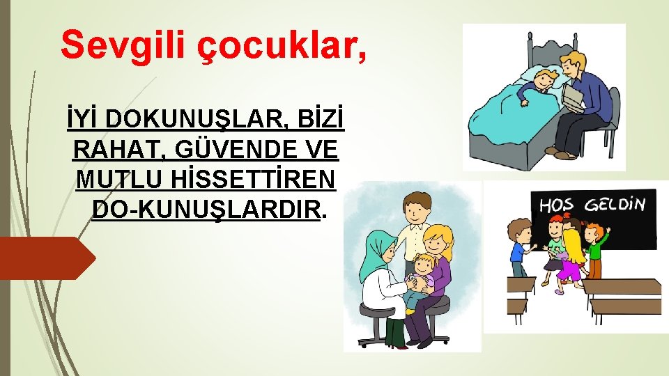 Sevgili çocuklar, İYİ DOKUNUŞLAR, BİZİ RAHAT, GÜVENDE VE MUTLU HİSSETTİREN DO KUNUŞLARDIR. 