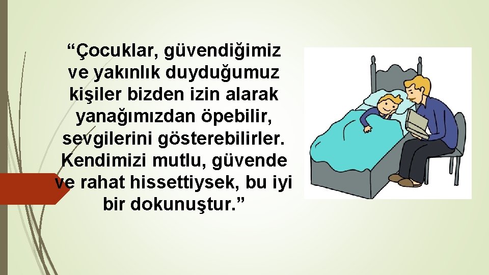 “Çocuklar, güvendiğimiz ve yakınlık duyduğumuz kişiler bizden izin alarak yanağımızdan öpebilir, sevgilerini gösterebilirler. Kendimizi