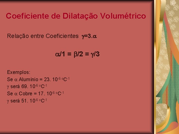 Coeficiente de Dilatação Volumétrico Relação entre Coeficientes =3. /1 = /2 = /3 Exemplos: