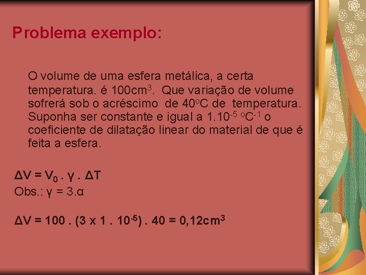 Problema exemplo: O volume de uma esfera metálica, a certa temperatura. é 100 cm