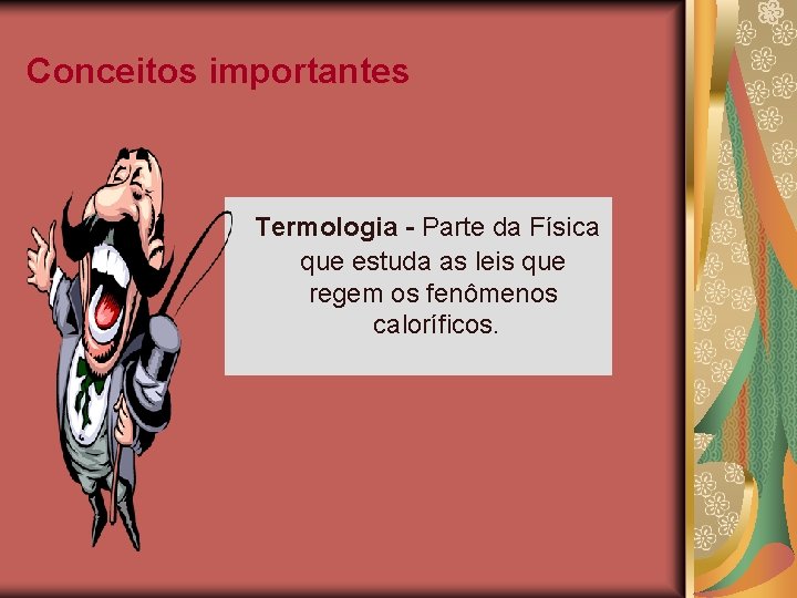 Conceitos importantes Termologia - Parte da Física que estuda as leis que regem os