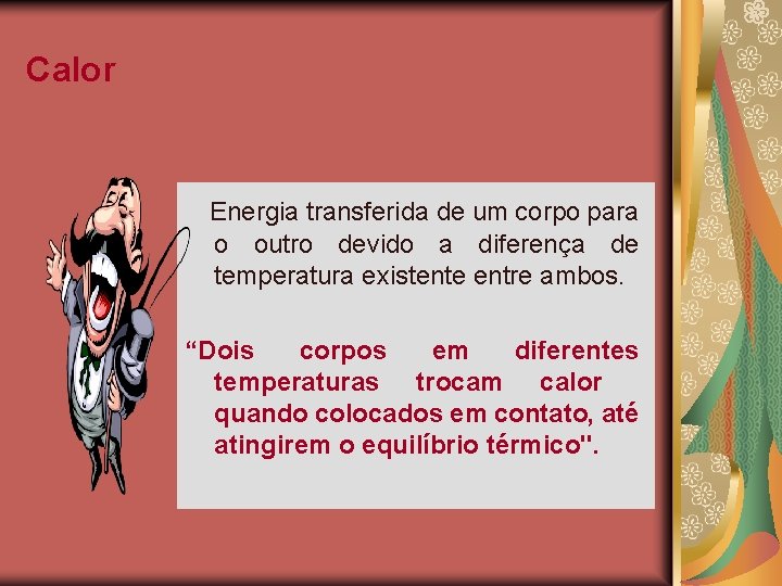 Calor Energia transferida de um corpo para o outro devido a diferença de temperatura