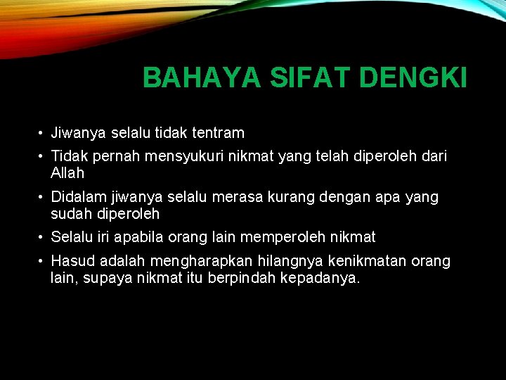 BAHAYA SIFAT DENGKI • Jiwanya selalu tidak tentram • Tidak pernah mensyukuri nikmat yang