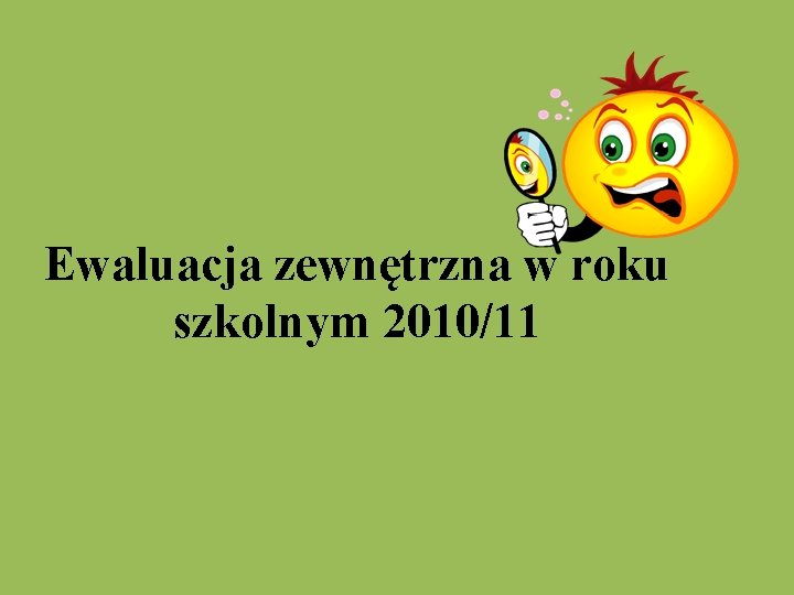  Ewaluacja zewnętrzna w roku szkolnym 2010/11 